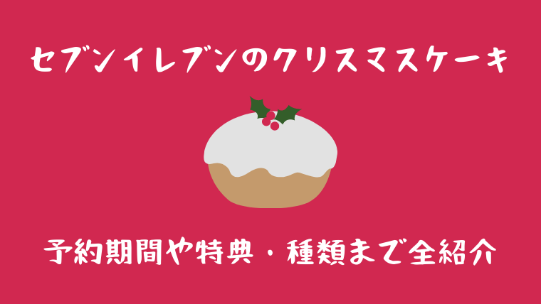 セブンのクリスマスケーキ21 予約期間や特典 種類まで全紹介